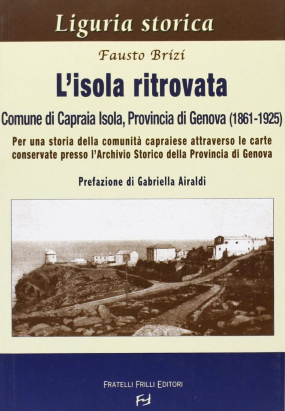 L'isola ritrovata. Comune di Capraia Isola, provincia di Genova (1861-1925). Per una storia della comunità capraiese...