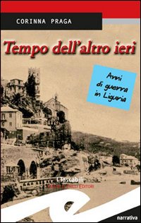 Tempo dell'altro ieri. Anni di guerra in Liguria