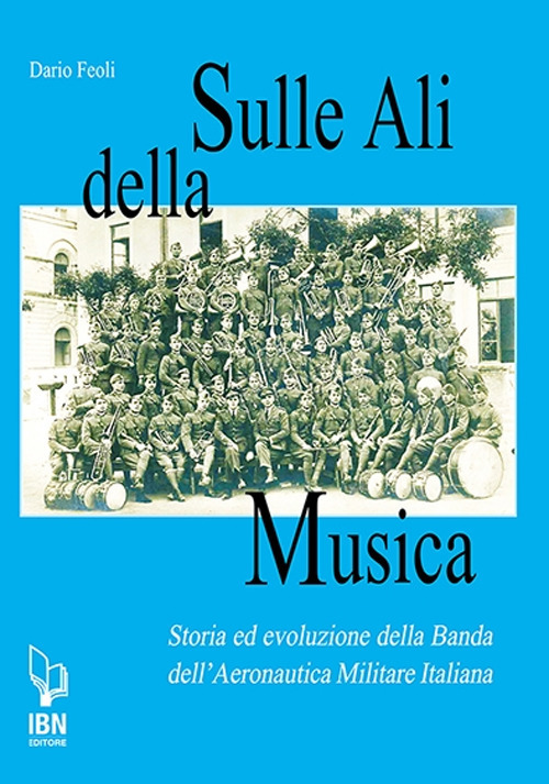 Sulle ali della musica. Storia ed evoluzione della banda dell'Aeronautica Militare Italiana