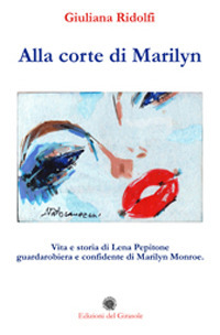 Alla corte di Marilyn. Vita e storia di Lena Pepitone guardarobiera e confidente di Marilyn Monroe