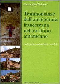 Testimonianze dell'architettura francescana nel territorio amanteano. Studio storico, architettonico e artistico. Ediz. illustrata