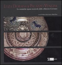 Loza dorada a Palazzo Venezia. Le ceramiche ispano-moresche della collezione Corvisieri. Catalogo della mostra (Roma, 14 febbraio-14 maggio 2008). Ediz. illustrata. Vol. 1/4: 2008)