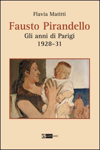 Fausto Pirandello. Gli anni di Parigi (1928-1931). Ediz. illustrata