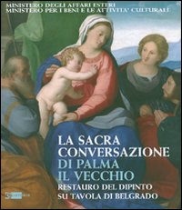 La Sacra Conversazione di Palma il Vecchio. Restauro del dipinto su tavola di Belgrado. Ediz. illustrata