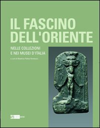 Il fascino dell'oriente. Nelle collezioni e nei musei d'Italia. Catalogo della mostra (Frascati, 12 dicembre 2010-27 febbraio 2011). Ediz. illustrata