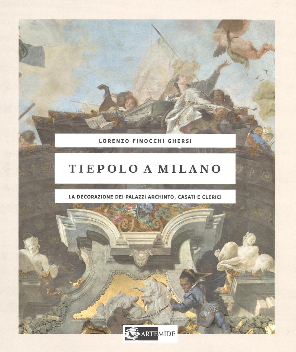 Tiepolo a Milano. La decorazione dei Palazzi Archinto, Casati e Clerici. Ediz. illustrata