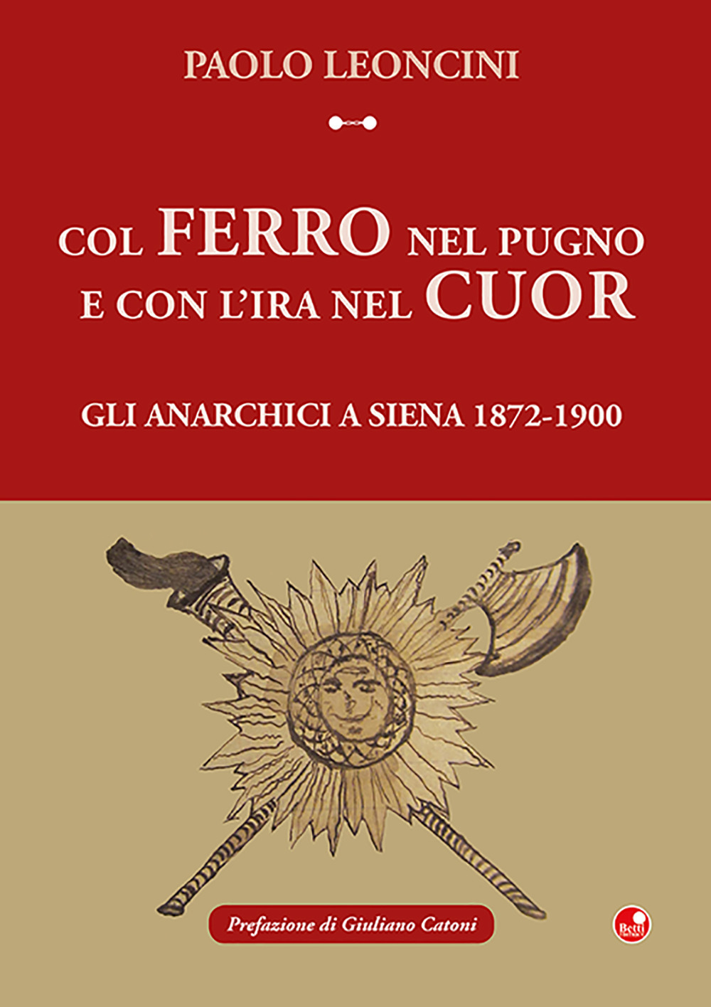 Col ferro nel pugno e con l'ira nel cuor. Gli anarchici a Siena 1872-1900