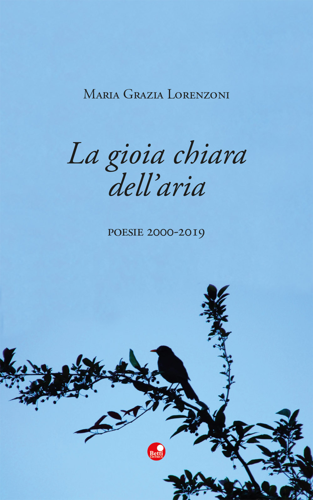 La gioia chiara dell'aria. Poesie 2000-2019