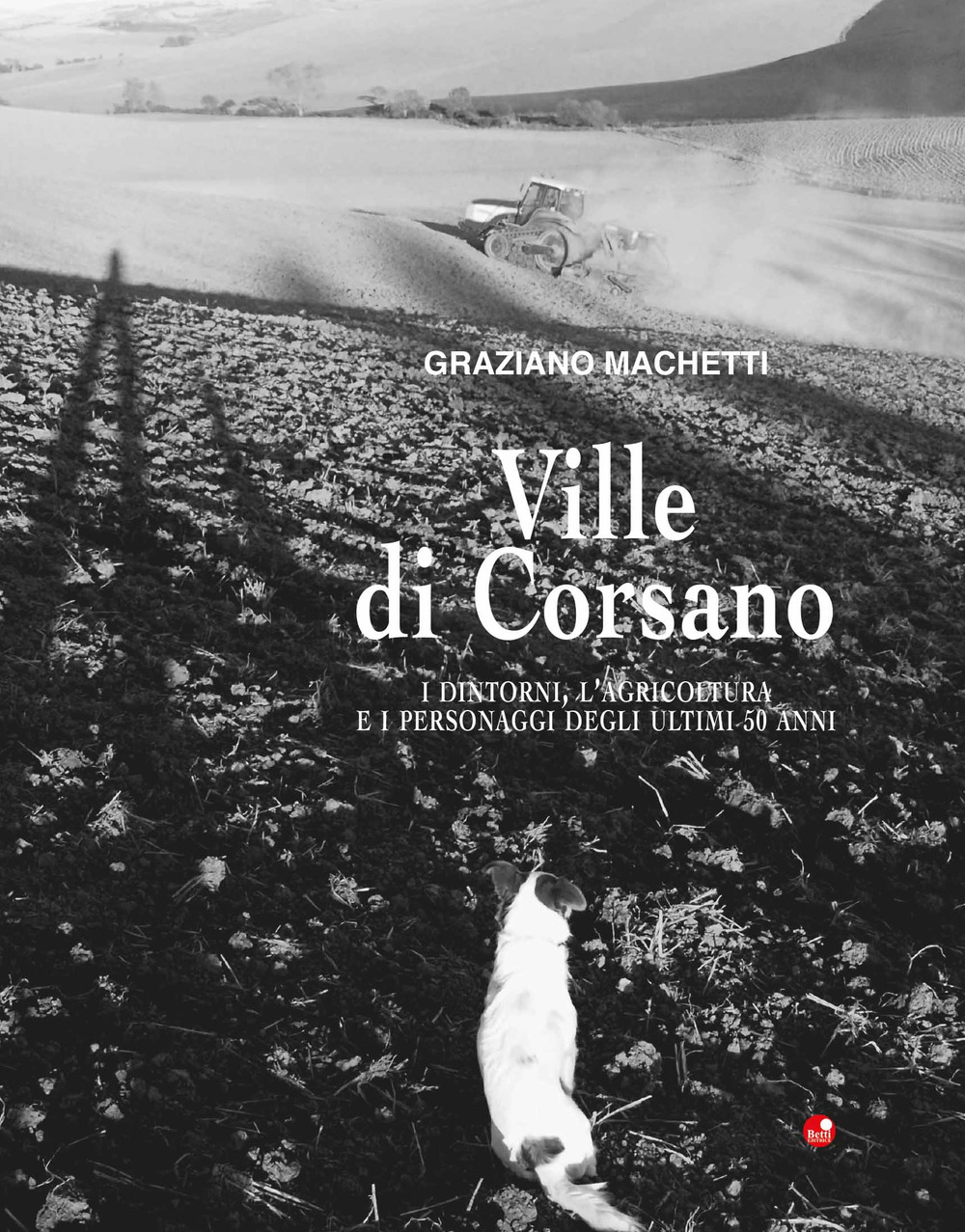 Ville di Corsano. I dintorni, l'agricoltura e i personaggi degli ultimi 50 anni. Ediz. illustrata