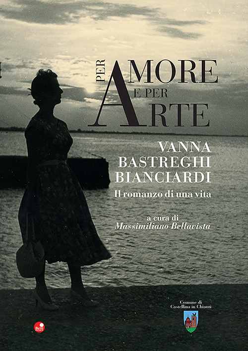 Per amore e per arte. Vanna Bastreghi Bianciardi. Il romanzo di una vita