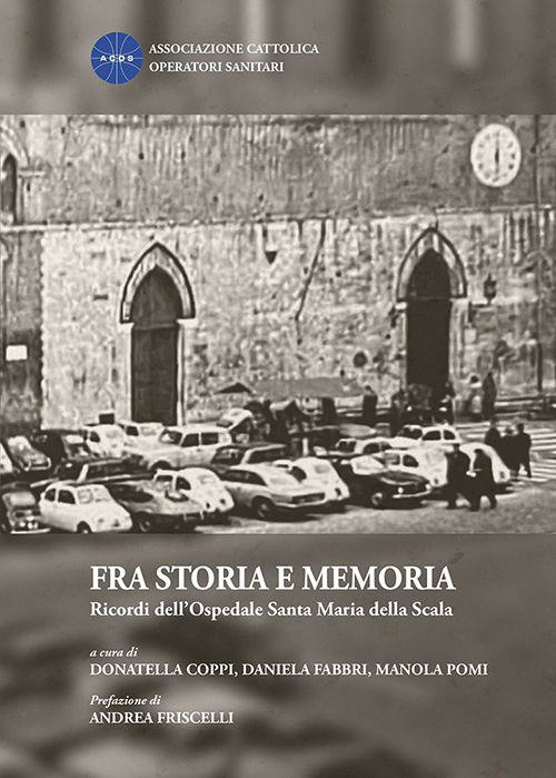 Fra storia e memoria. Ricordi dell'Ospedale Santa Maria della Scala