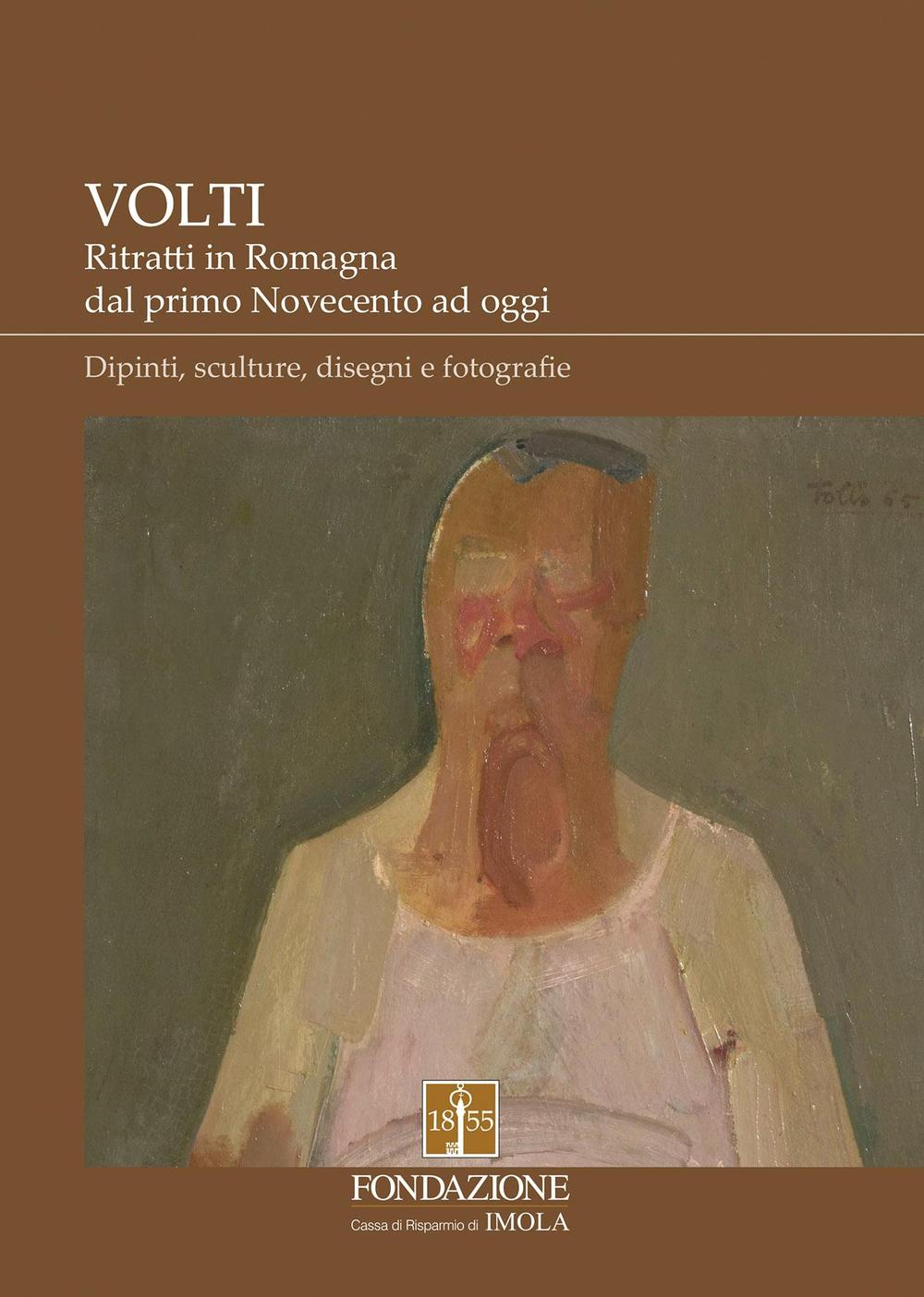 Volti. Ritratti in Romagna dal primo Novecento ad oggi. Dipinti, sculture, disegni e fotografie. Ediz. illustrata