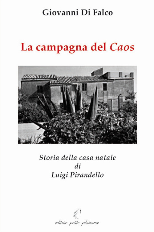 La campagna del caos. Storia della casa natale di Luigi Pirandello. Ediz. illustrata