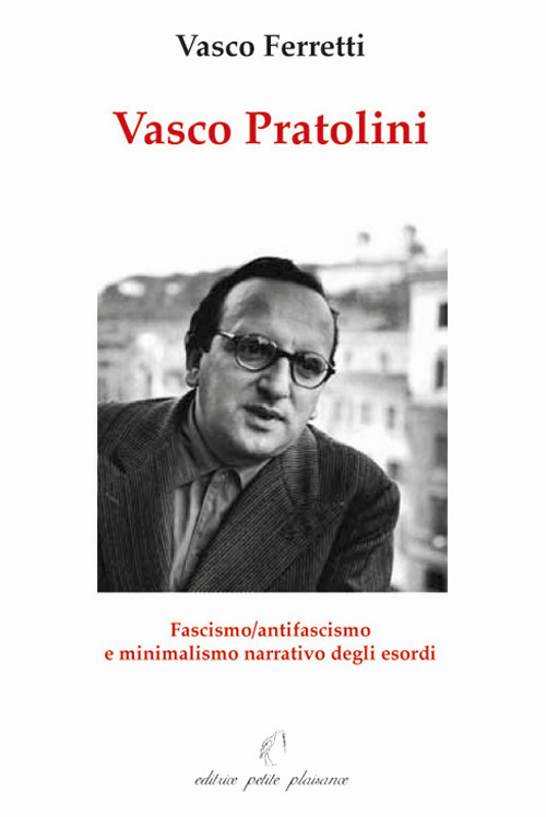 Vasco Pratolini. Fascismo, antifascismo e minimalismo narrativo degli esordi