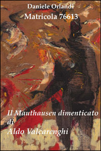 Matricola 76613. Il Mauthausen dimenticato di Aldo Valcarenghi