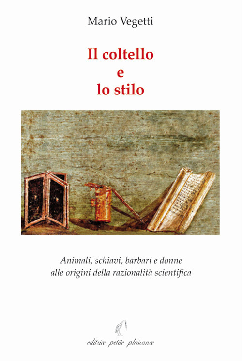 Il coltello e lo stilo. Animali, schiavi, barbari e donne alle origini della razionalità scientifica