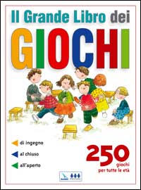 Il grande libro dei giochi. 250 giochi per tutte le età: di ingegno, al chiuso, all'aperto