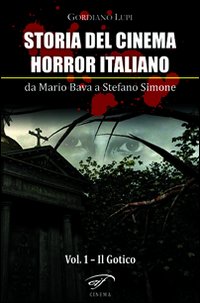 Storia del cinema horror italiano. Da Mario Bava a Stefano Simone. Vol. 1: Il gotico