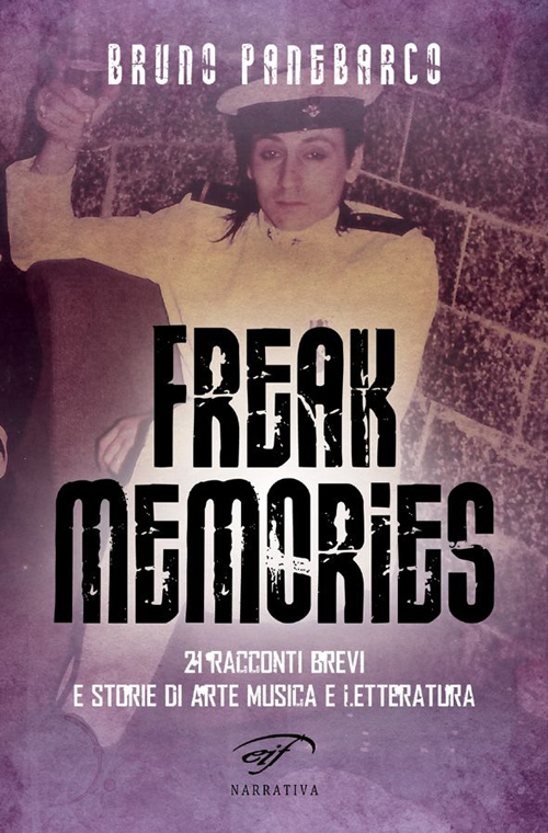 Freak memories. 21 racconti brevi e storie di arte musica e letteratura