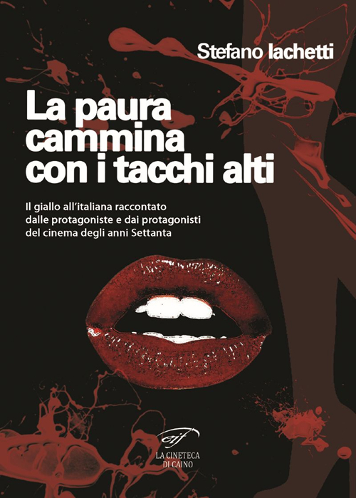 La paura cammina con i tacchi alti. Il giallo all'italiana raccontato dalle protagoniste e dai protagonisti del cinema degli anni Settanta