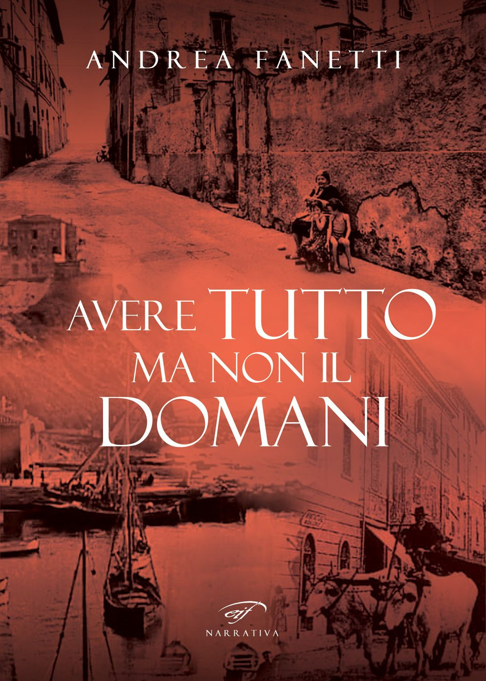 Avere tutto ma non il domani. Storia romanzata di Emilio Fanetti «il contadino della Leccia»