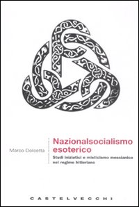 Nazionalsocialismo esoterico. Studi iniziatici e misticismo messianico nel regime hitleriano