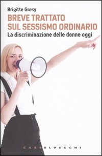 Breve trattato sul sessismo ordinario. La discriminazione delle donne oggi