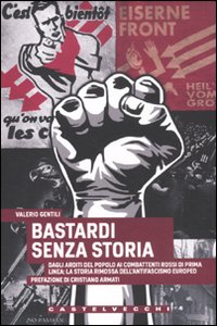 Bastardi senza storia. Dagli Arditi del popolo ai combattenti rossi di Prima Linea: la storia rimossa dell'antifascismo europeo