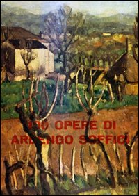 100 opere di Ardengo Soffici. Ediz. illustrata