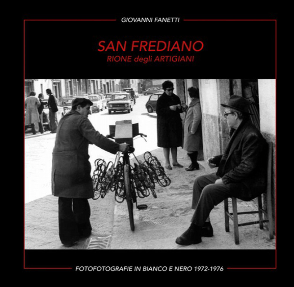 San Frediano. Rione degli artigiani. Fotografie in bianco e nero 1972-1976. Ediz. multilingue