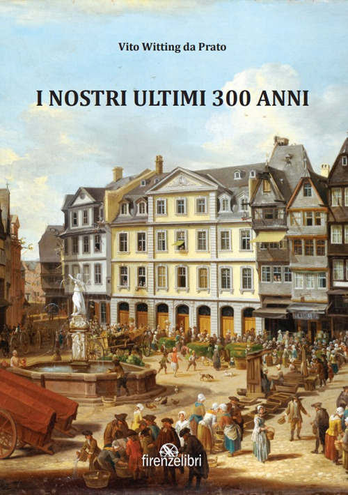 I nostri ultimi 300 anni. Esperienze di guerra, sogni e aneddoti sulla Linea Gotica