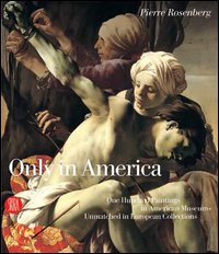 Only in America. One Hundred Paintings in American Museums Unmatched in European Collections. Ediz. illustrata