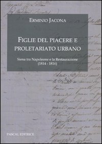 Figlie del Piacere e proletariato urbano. (Siena tra Napoleone e la Restaurazione 1814-1816)