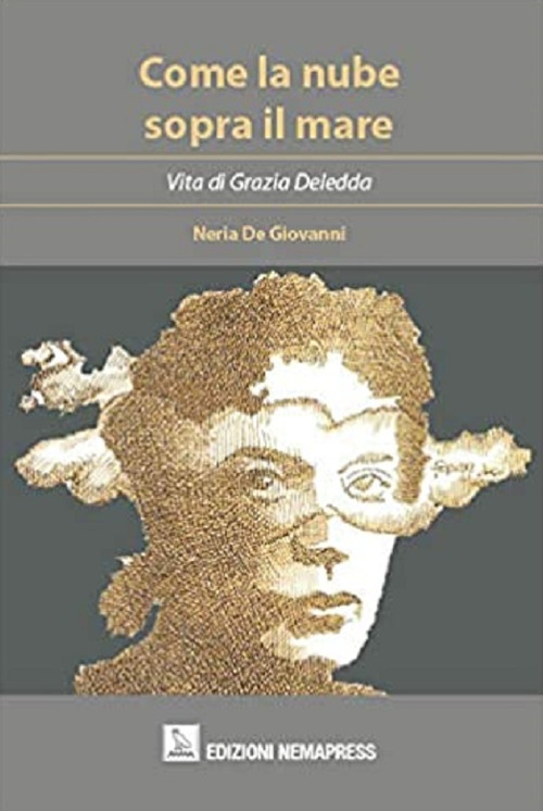 Come la nube sopra il mare. Vita di Grazia Deledda