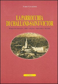 La parrocchia di Challand-Saint-Victor. Religiosità popolare, edifici religiosi, tradizioni e curiosità. Ediz. francese