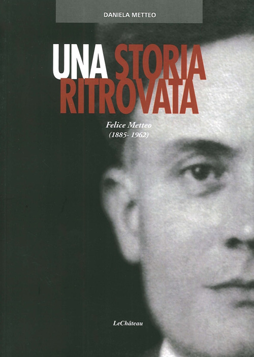 Una storia ritrovata. Felice Metteo (1885-1962)