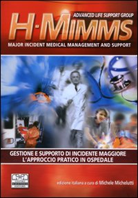 H-MIMMS. Major incident medical management and support. Gestione e supporto di incidente maggiore. L'approccio pratico in ospedale