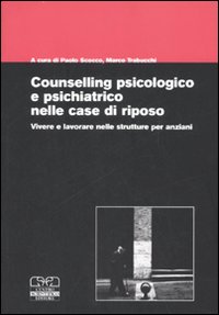 Counselling psicologico e psichiatrico nelle case di riposo. Vivere e lavorare nelle strutture per anziani