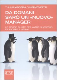 Da domani sarò un «nuovo» manager. Le mosse giuste per avere successo e lasciare il segno