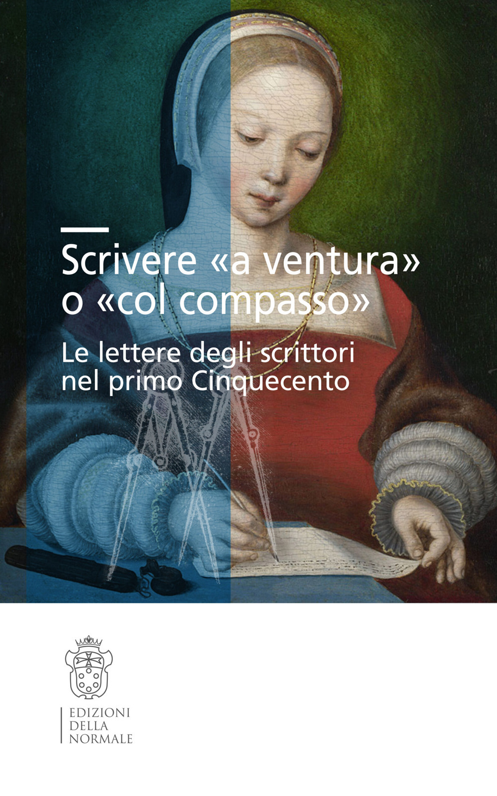 Scrivere «a ventura» o «col compasso». Le lettere degli scrittori nel primo Cinquecento