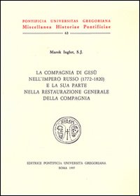 La compagnia di Gesù nell'impero russo e la sua parte nella restaurazione generale della Compagnia (1772-1820)