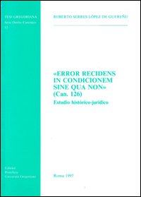 Error recidens in condicionem sine qua non (can. 126). Estudio histórico-jurídico