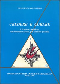 Credere e curare. L'assistente religioso: dall'esperienza vissuta, per un futuro possibile