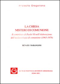 La Chiesa mistero di comunione. Il contributo di Paolo VI nell'elaborazione dell'ecclesiologia di comunione (1963-1978)