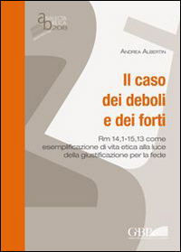 Il caso dei deboli e dei forti. Rm 14,1 - 15,13 come esemplificazione di vita etica alla luce della giustificazione per la fede