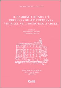 Il bambino che non c'è: presenza reale e presenza virtuale nel mondo degli adulti. Atti del Seminario (Govone, 17 aprile 1996)