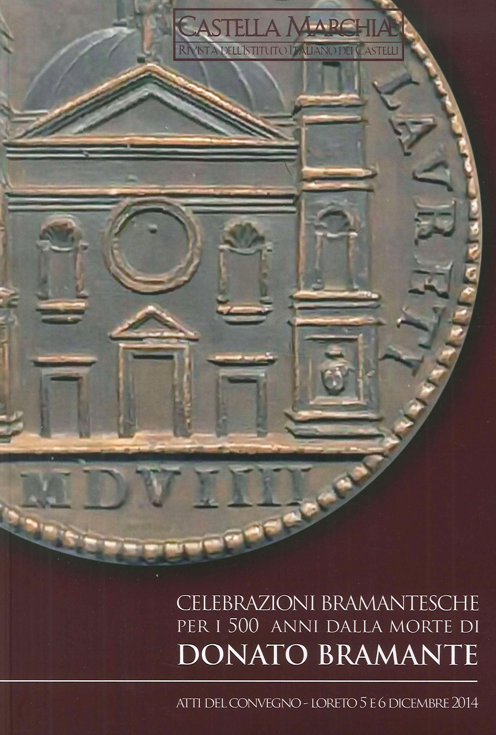 Castella Marchiae. Rivista dell'istituto italiano dei castelli. Marche. Vol. 15: Celebrazioni Bramantesche per i 500 anni dalla morte di Donato Bramante