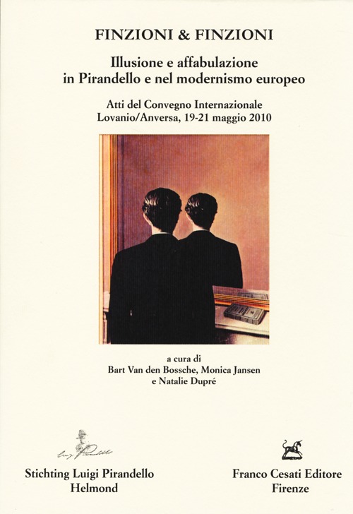 Finzioni & finzioni. Illusione e affabulazione in Pirandello e nel modernismo europeo. Atti del Convegno internazionale (Lovanio-Anversa, 19-21 maggio 2010)