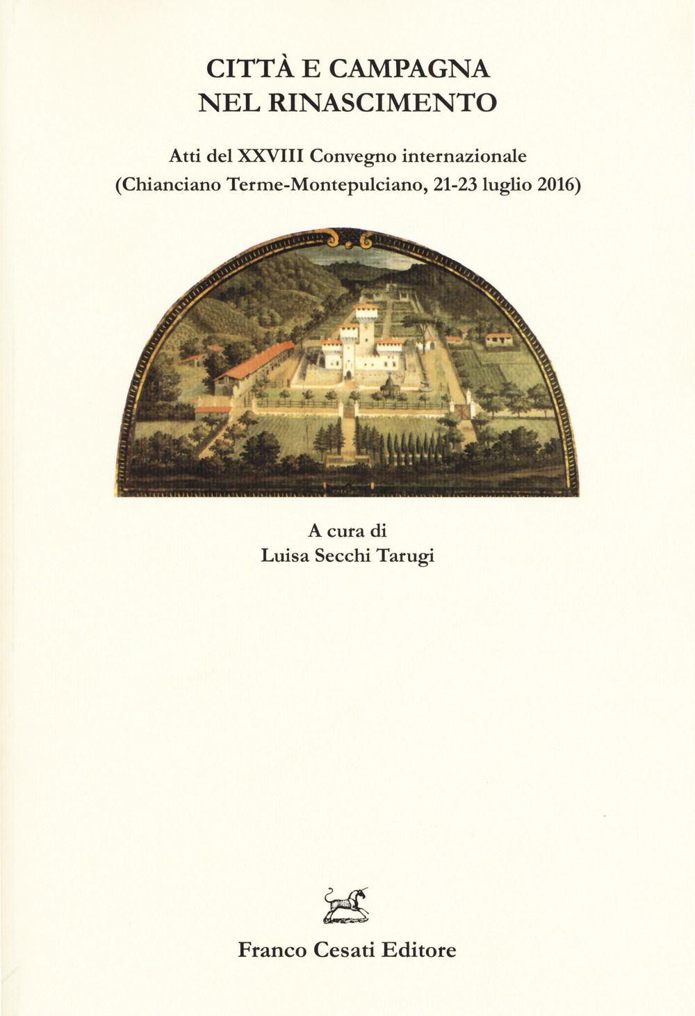 Città e campagna nel Rinascimento. Atti del 28° Convegno internazionale (Chianciano Terme-Montepulciano, 21-23 luglio 2016)