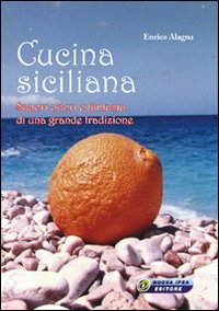 Cucina siciliana. Sapori, odori e fantasia di una grande tradizione